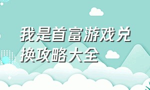 我是首富游戏兑换攻略大全