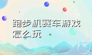 跑步机赛车游戏怎么玩