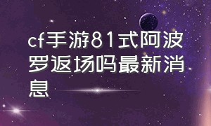 cf手游81式阿波罗返场吗最新消息