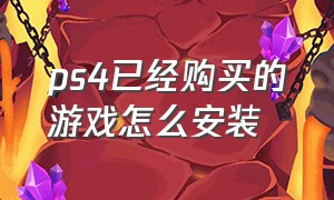 ps4已经购买的游戏怎么安装