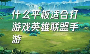 什么平板适合打游戏英雄联盟手游