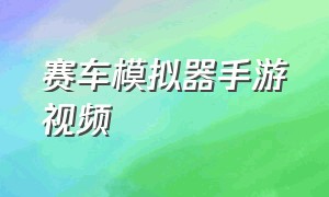 赛车模拟器手游视频（赛车模拟器游戏解说视频）