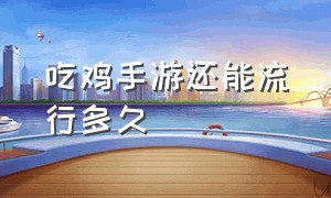 吃鸡手游还能流行多久