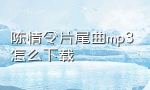 陈情令片尾曲mp3怎么下载