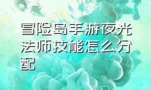 冒险岛手游夜光法师技能怎么分配