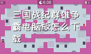 三国战纪群雄争霸电脑版怎么下载