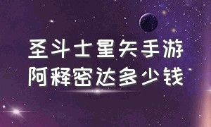 圣斗士星矢手游阿释密达多少钱