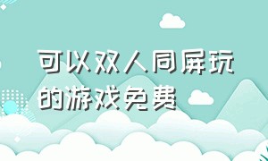 可以双人同屏玩的游戏免费