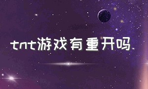 tnt游戏有重开吗（tnt游戏有重开吗）