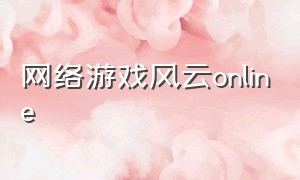 网络游戏风云online（风云ol网游单机版）