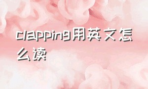 clapping用英文怎么读