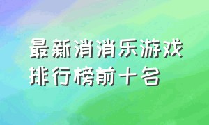 最新消消乐游戏排行榜前十名