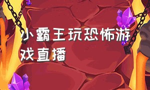 小霸王玩恐怖游戏直播