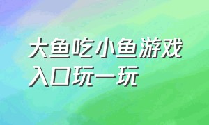 大鱼吃小鱼游戏入口玩一玩