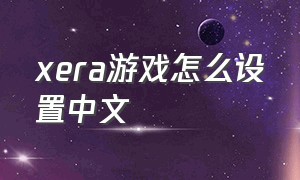 xera游戏怎么设置中文