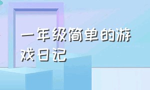 一年级简单的游戏日记（一年级简单的游戏日记怎么写）