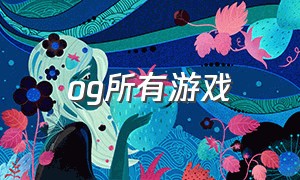 og所有游戏（ogs游戏）