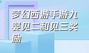 梦幻西游手游九婴见二和见三奖励