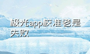 极光app校准老是失败