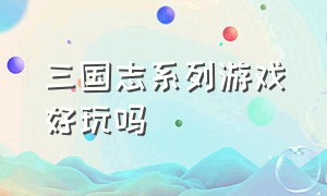 三国志系列游戏好玩吗