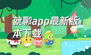 就聊app最新版本下载