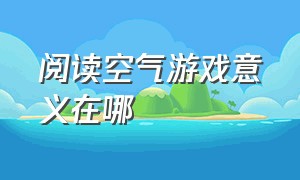 阅读空气游戏意义在哪