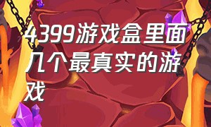 4399游戏盒里面几个最真实的游戏