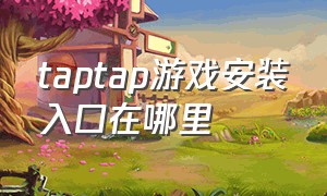 taptap游戏安装入口在哪里