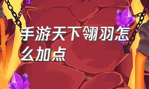 手游天下翎羽怎么加点（天下手游翎羽灵兽怎么加点）