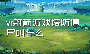 vr射箭游戏塔防僵尸叫什么