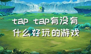 tap tap有没有什么好玩的游戏