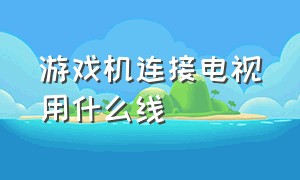 游戏机连接电视用什么线