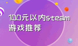 100元以内steam游戏推荐（steam里100块钱好玩的游戏）