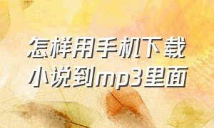 怎样用手机下载小说到mp3里面