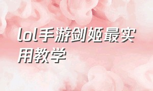 lol手游剑姬最实用教学（lol手游剑姬连招教学顺序）