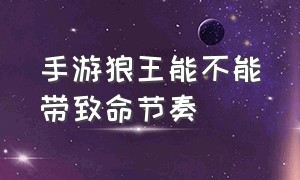 手游狼王能不能带致命节奏