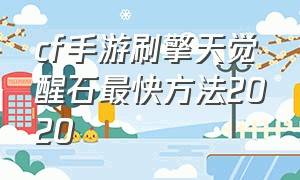 cf手游刷擎天觉醒石最快方法2020