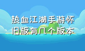 热血江湖手游怀旧版有几个版本