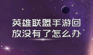 英雄联盟手游回放没有了怎么办