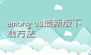 among us最新版下载方法