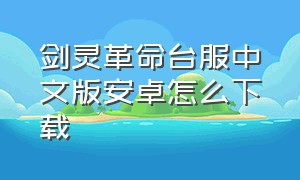 剑灵革命台服中文版安卓怎么下载