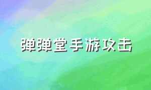 弹弹堂手游攻击（弹弹堂手游伤害对照表）