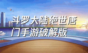 斗罗大陆绝世唐门手游破解版