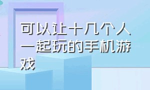 可以让十几个人一起玩的手机游戏