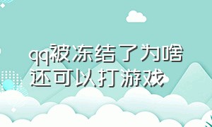 qq被冻结了为啥还可以打游戏