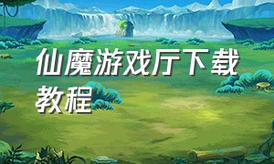 仙魔游戏厅下载教程