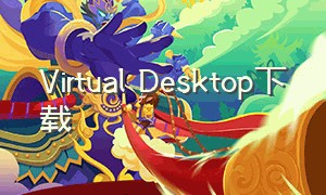 Virtual Desktop下载（virtual desktop最流畅设置）