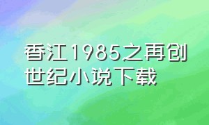 香江1985之再创世纪小说下载
