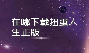 在哪下载扭蛋人生正版