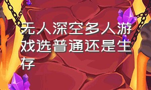 无人深空多人游戏选普通还是生存